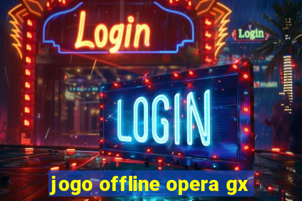 jogo offline opera gx